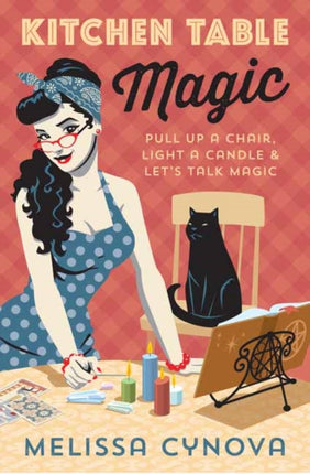 Kitchen Table Magic: Pull Up a Chair, Light a Candle and Let’s Talk Magic