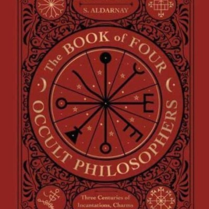 The Book of Four Occult Philosophers: Three Centuries of Incantations, Charms & Ritual Magic