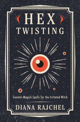 Hex Twisting: Counter-Magick Spells for the Irritated Witch