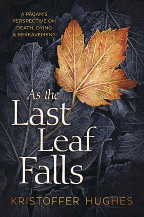 As the Last Leaf Falls: A Pagan’s Perspective on Death, Dying and Bereavement