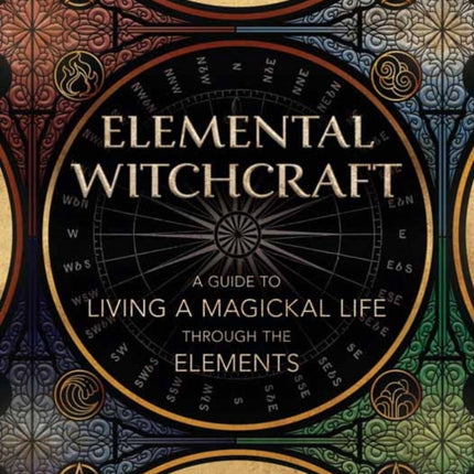 Elemental Witchcraft: A Guide to Living a Magickal Life Through the Elements