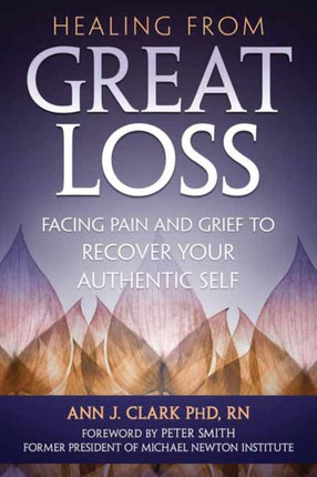 Healing From Great Loss: Facing Pain and Grief to Recover Your Authentic Self