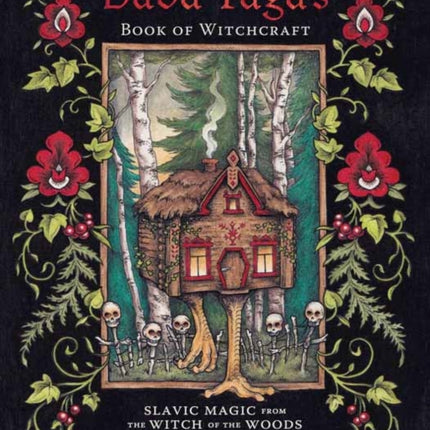 Baba Yaga's Book of Witchcraft: Slavic Magic from the Witch of the Woods