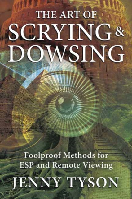 The Art of Scrying and Dowsing: Foolproof Methods for Clairvoyance and Divination