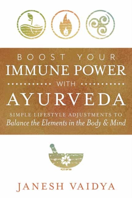 Boost Your Immune Power with Ayurveda: Simple Lifestyle Adjustments to Balance the Elements in the Body & Mind