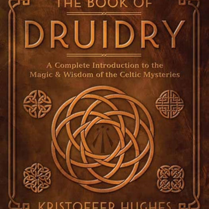 The Book of Druidry: A Complete Introduction to the Magic & Wisdom of the Celtic Mysteries