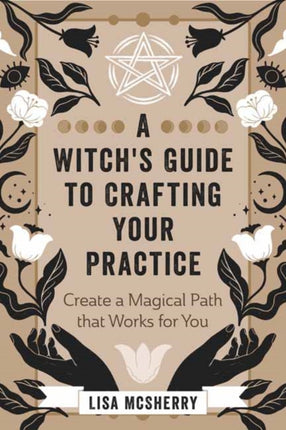 A Witch's Guide to Crafting Your Practice: Create a Magical Path that Works for You