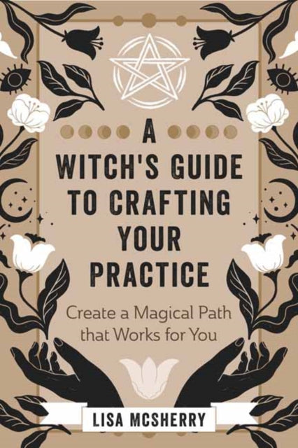 A Witch's Guide to Crafting Your Practice: Create a Magical Path that Works for You