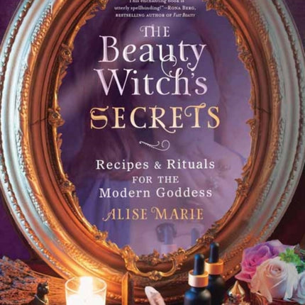 The Beauty Witch's Secrets: Recipes and Rituals for the Modern Goddess