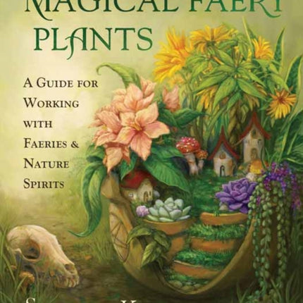 Magical Faery Plants: A Guide for Working with Faeries and Nature Spirits