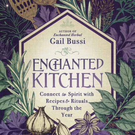 Enchanted Kitchen: Connect to Spirit with Recipes & Rituals through the Year