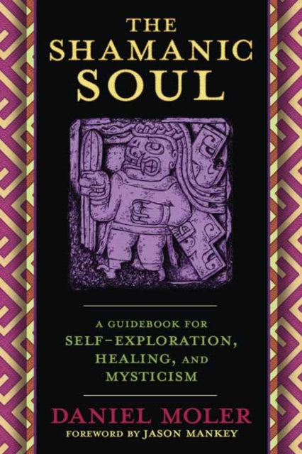 The Shamanic Soul: A Guidebook for Self-Exploration, Healing, and Mysticism