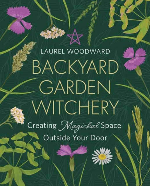 Backyard Garden Witchery: Creating Magickal Space Outside Your Door