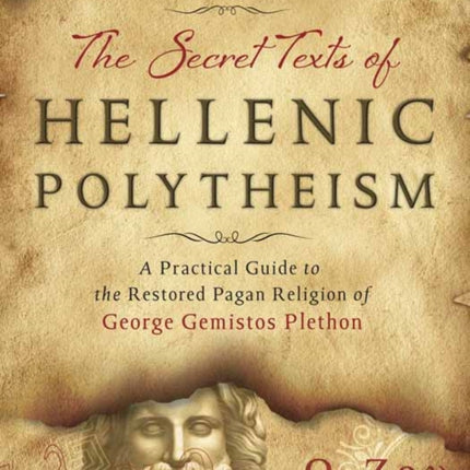 The Secret Texts of Hellenic Polytheism: A Practical Guide to the Restored Pagan Religion of George Gemistos Plethon