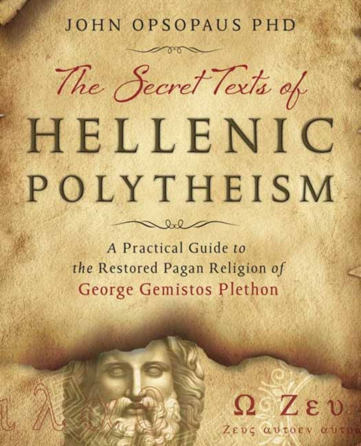 The Secret Texts of Hellenic Polytheism: A Practical Guide to the Restored Pagan Religion of George Gemistos Plethon