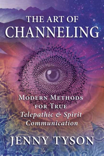 The Art of Channeling: Modern Methods for True Telepathic & Spirit Communication