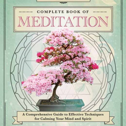 Llewellyn's Complete Book of Meditation: A Comprehensive Guide to Effective Techniques for Calming Your Mind and Spirit