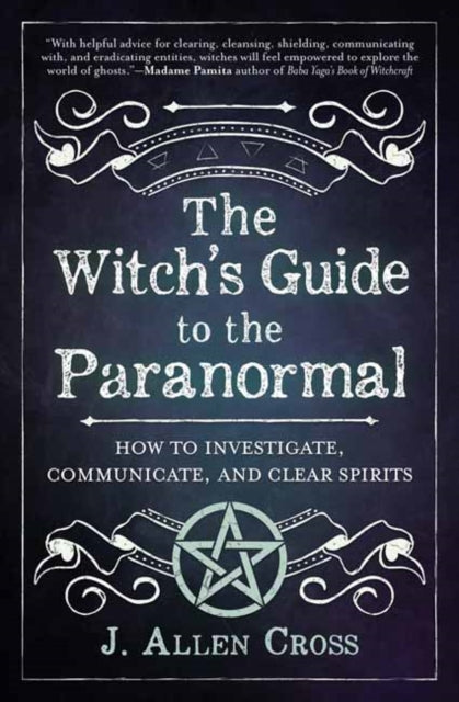 The Witch's Guide to the Paranormal: How to Investigate, Communicate, and Clear Spirits