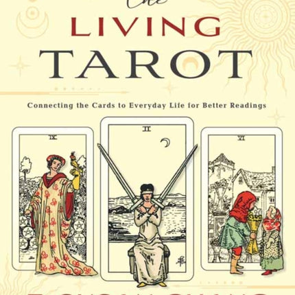 The Living Tarot: Connecting the Cards to Everyday Life for Better Readings