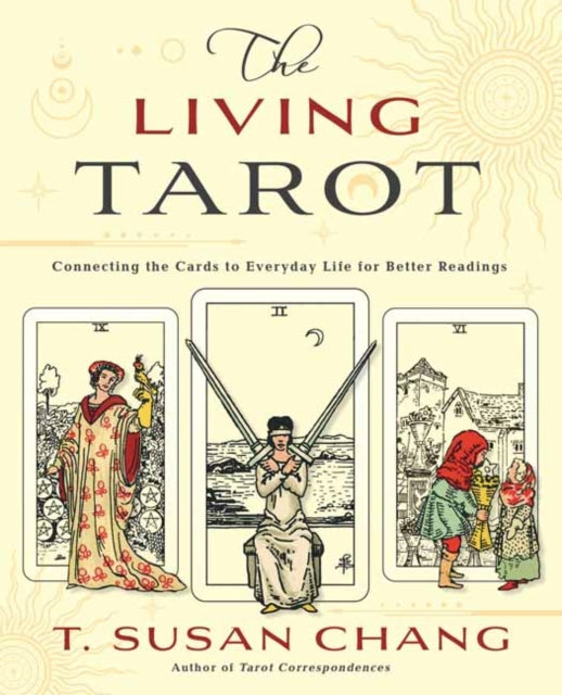 The Living Tarot: Connecting the Cards to Everyday Life for Better Readings