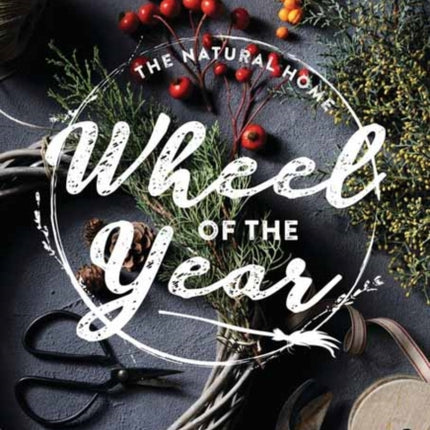 The Natural Home's Wheel of the Year: Crafting, Cooking, Decorating & Magic for Every Sabbat