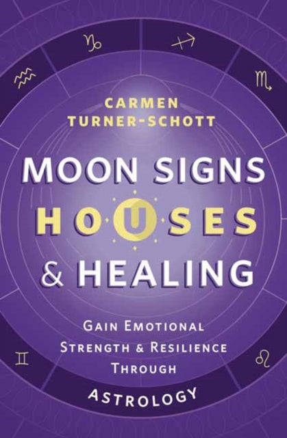 Moon Signs, Houses & Healing: Gain Emotional Strength and Resilience through Astrology