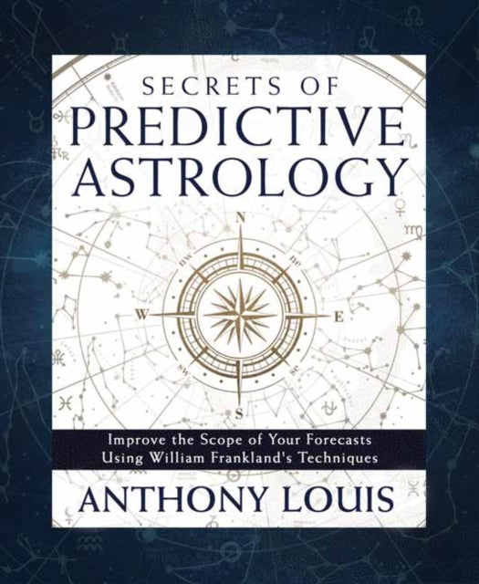 Secrets of Predictive Astrology: Improve the Scope of Your Forecasts Using William Frankland's Techniques