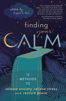 Finding Your Calm: Twelve Methods to Release Anxiety, Relieve Stress & Restore Peace