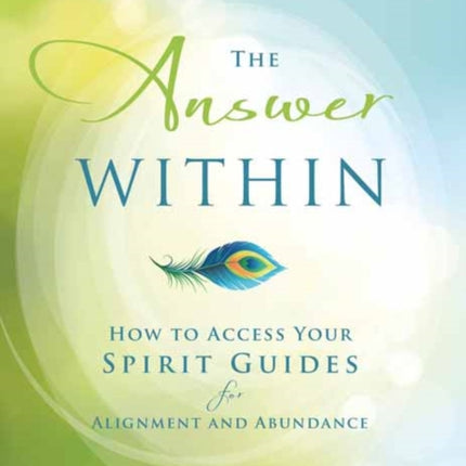 The Answer Within: How to Access Your Spirit Guides for Alignment and Abundance