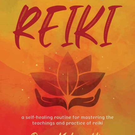 Everyday Reiki: A Self-Healing Routine for Mastering the Teachings and Practice of Reiki