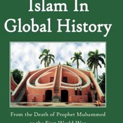 Islam in Global History Volume Two from the Death of Prophet Muhammed to the First World War v 2