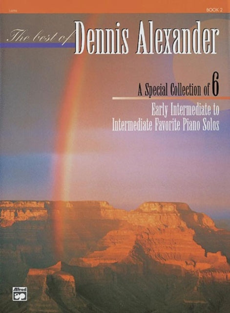 The Best of Dennis Alexander Book 2 A Special Collection of 6 Early Intermediate to Intermediate Favorite Piano Solos