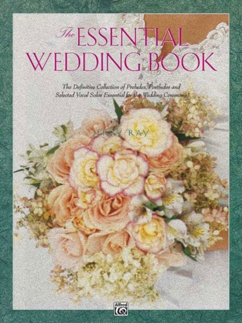 Essential Wedding Book The Definitive Collection of Preludes Postludes and Selected Vocal Solos Essential for the Wedding Ceremony