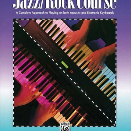 Jazz Rock Course 2 A Complete Approach to Playing on Both Acoustic and Electronic Keyboards Alfreds Basic Piano Library