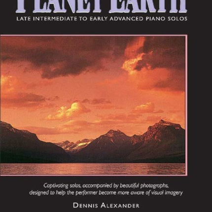 Planet Earth Piano Solos Captivating Solos Accompanied by Beautiful Photographs Designed to Help the Performer Become More Aware of Visual Imagery