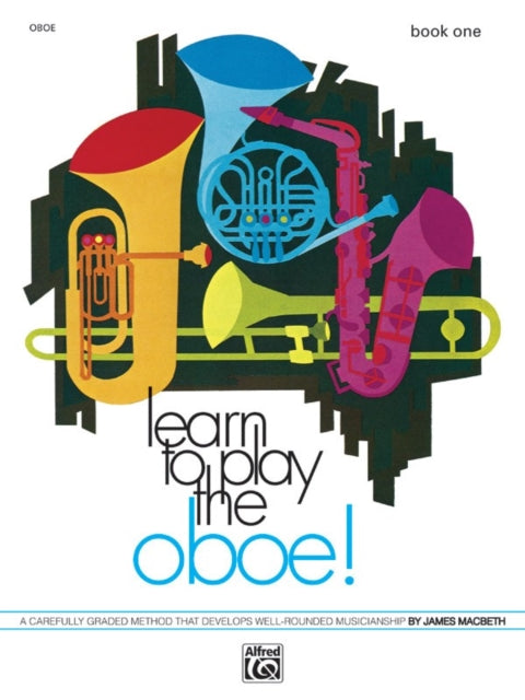 Learn to Play Oboe Bk 1 A Carefully Graded Method That Develops WellRounded Musicianship