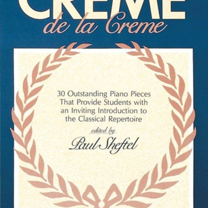 Creme De La Creme 30 Outstanding Piano Pieces That Provide Students with an Inviting Introduction to the Classical Rep Alfred Masterwork Editions