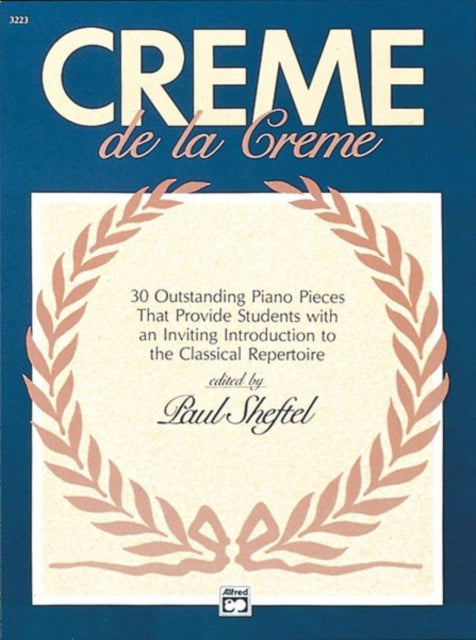 Creme De La Creme 30 Outstanding Piano Pieces That Provide Students with an Inviting Introduction to the Classical Rep Alfred Masterwork Editions