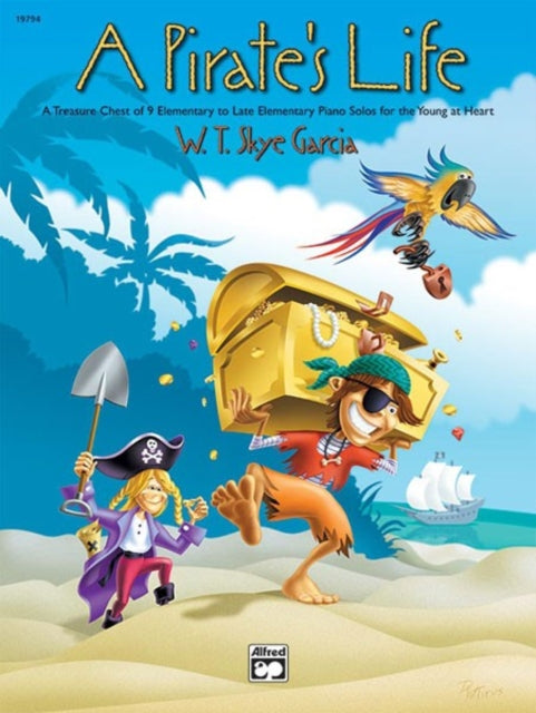 PirateS Life A Treasure Chest of 9 Elementary to Late Elementary Piano Solos for the Young at Heart