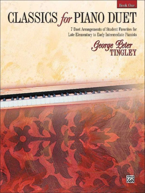 Classics for Piano Duet 1 7 Duet Arrangements of Student Favorites for Late Elementary to Early Intermediate Pianists