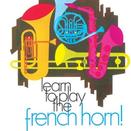 Learn to Play the French Horn Bk 1 A Carefully Graded Method That Develops WellRounded Musicianship Learn to Play Paperback