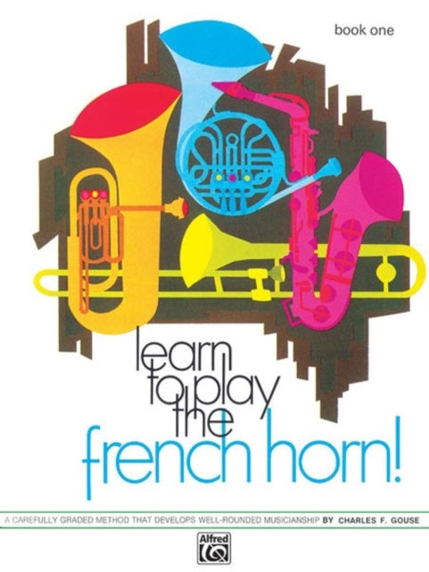 Learn to Play the French Horn Bk 1 A Carefully Graded Method That Develops WellRounded Musicianship Learn to Play Paperback