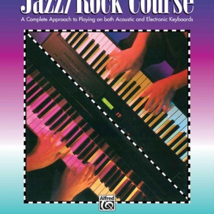 Jazz Rock Course 4 A Complete Approach to Playing on Both Acoustic and Electronic Keyboards Alfreds Basic Piano Library