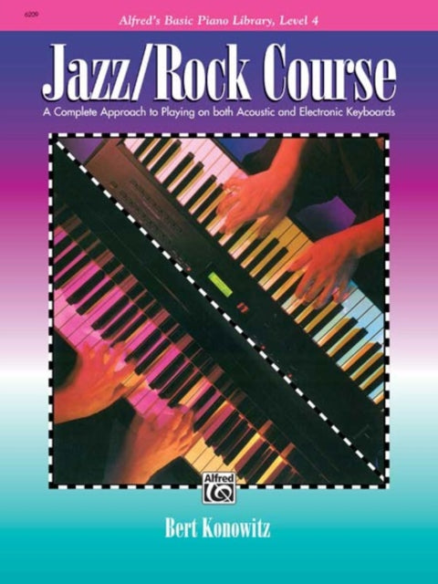 Jazz Rock Course 4 A Complete Approach to Playing on Both Acoustic and Electronic Keyboards Alfreds Basic Piano Library