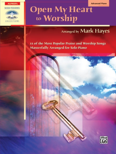 Open My Heart to Worship 11 of the Most Popular Praise and Worship Songs Masterfully Arranged for Solo Piano Alfreds Sacred Performer Collections