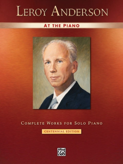 Leroy Anderson at the Piano Complete Works for Solo Piano  Centennial Edition Alfred Masterwork Edition At the Piano