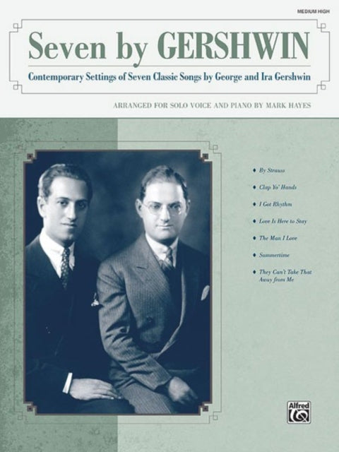 Seven by Gershwin Contemporary Settings of Seven Classic Songs by George Gershwin and Ira Gershwin for Solo Voice and Piano Medium High Voice