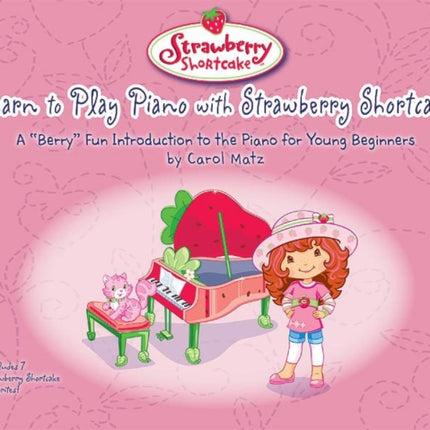 Learn to Play Piano with Strawberry Shortcake A Berry Fun Introduction to the Piano for Young Beginners Strawberry Shortcake Alfred Publishing