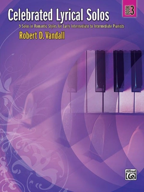 Celebrated Lyrical Solos Bk 3 7 Solos in Romantic Styles for Early Intermediate to Intermediate Pianists