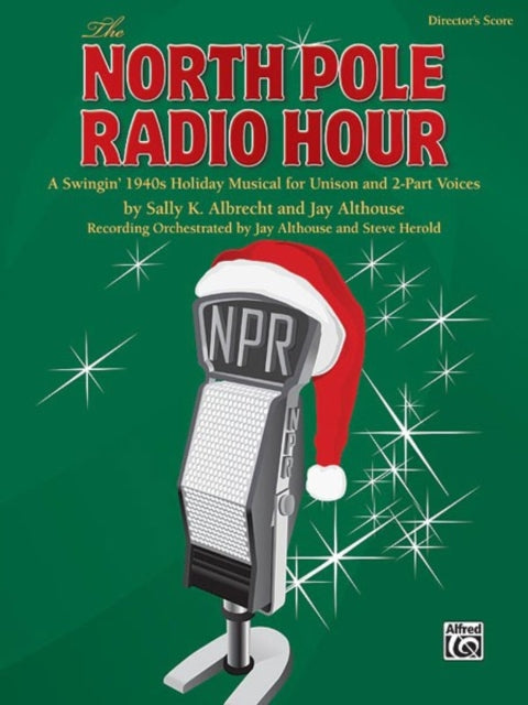 The North Pole Radio Hour A Swingin 1940s Holiday Musical for Unison and 2part Voices Directors Score Score